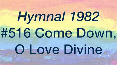 divain 516|Hymn 516 Come Down, O Love Divine .